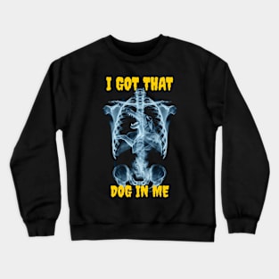 I got that dog in me Crewneck Sweatshirt